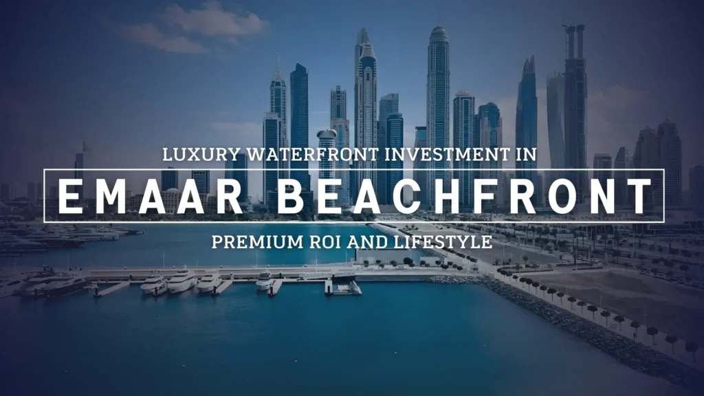Luxury Waterfront Investment in Emaar Beachfront Premium ROI and Lifestyle
