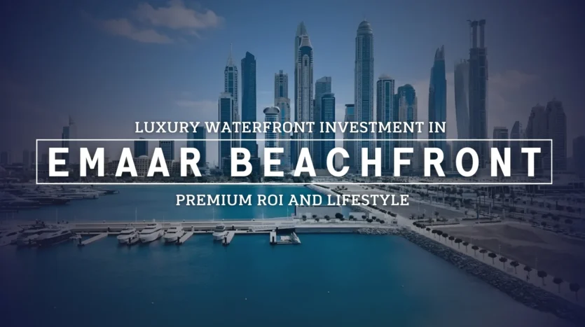Luxury Waterfront Investment in Emaar Beachfront Premium ROI and Lifestyle