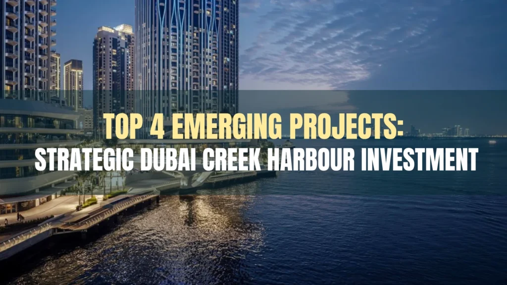 Top 4 Emerging Projects for a Strategic Dubai Creek Harbour Investment