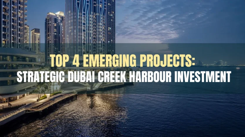 Top 4 Emerging Projects for a Strategic Dubai Creek Harbour Investment